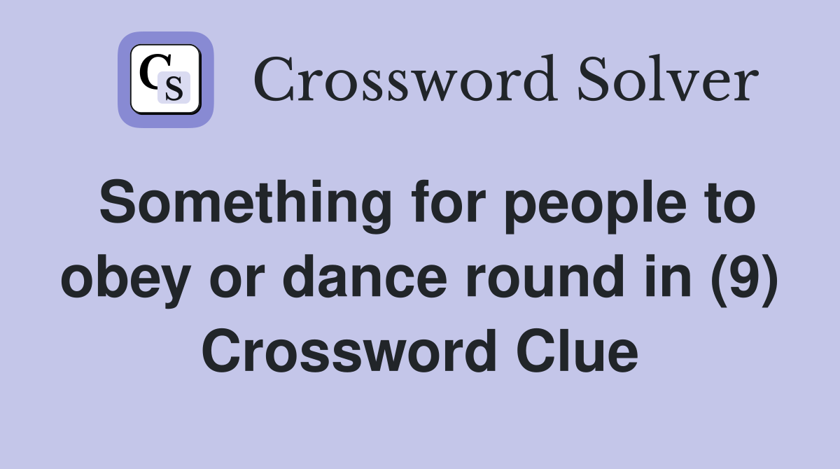 Something for people to obey or dance round in (9) Crossword Clue