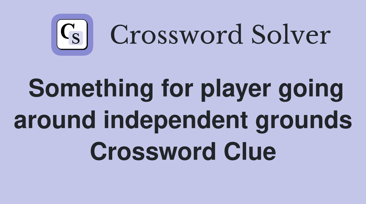 Something for player going around independent grounds Crossword Clue