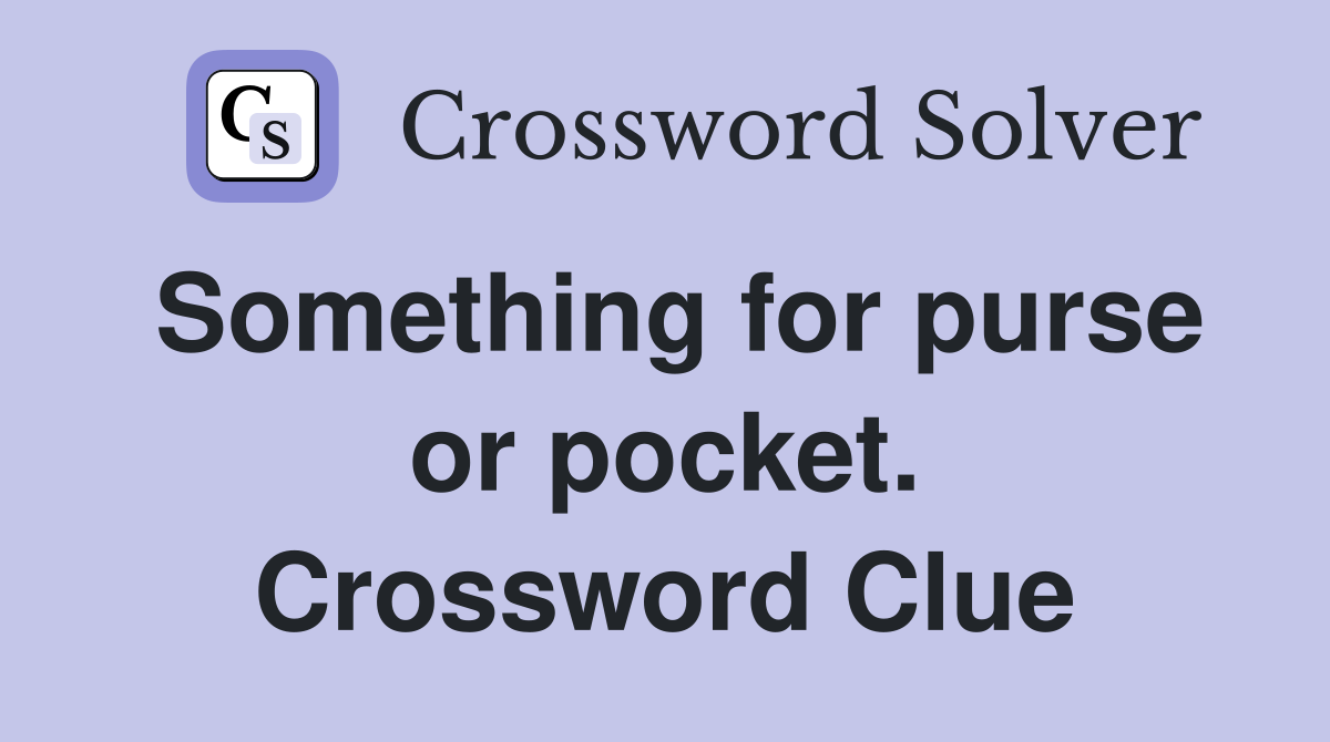 Something for purse or pocket. Crossword Clue