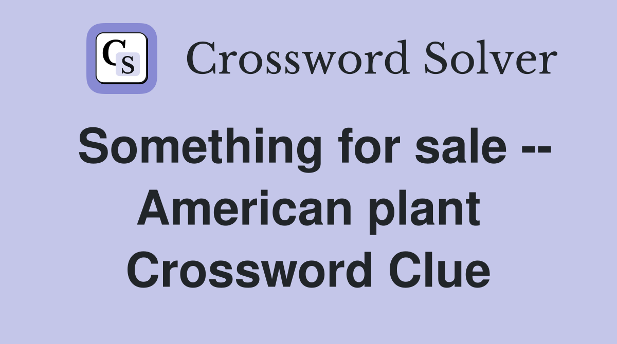 Something for sale -- American plant Crossword Clue