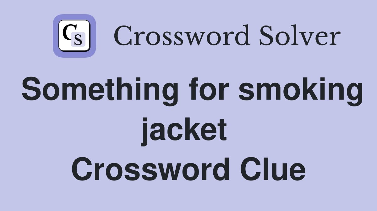 Something for smoking jacket  Crossword Clue