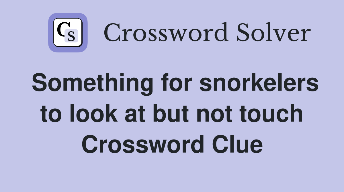 Something for snorkelers to look at but not touch Crossword Clue