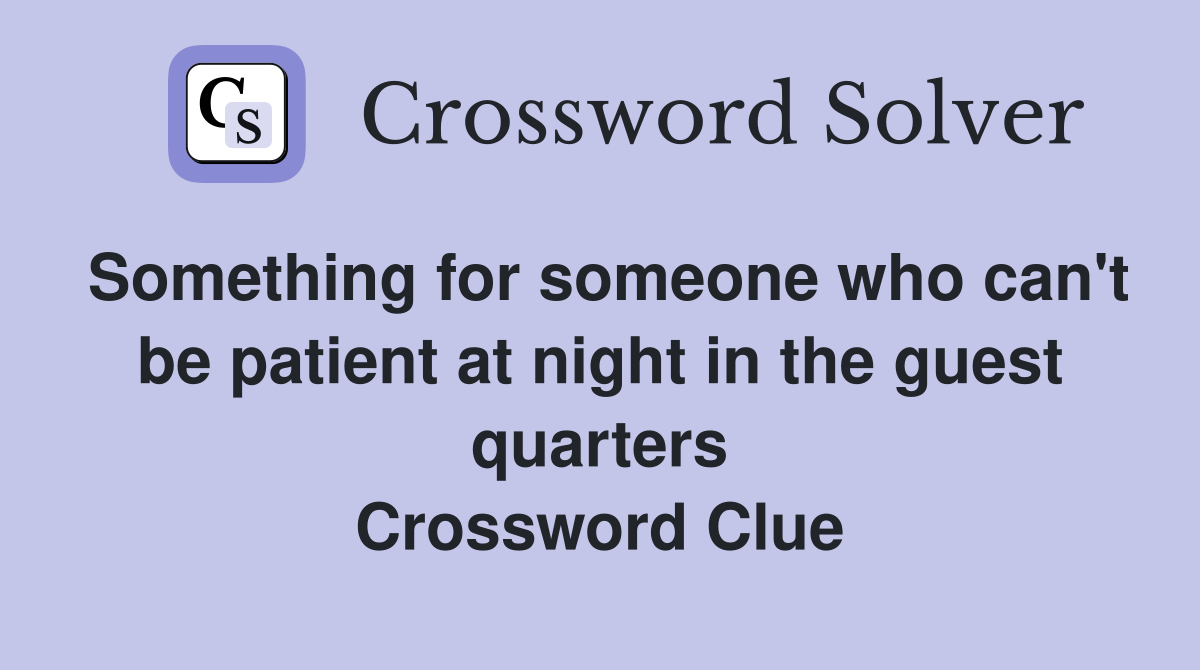 Something for someone who can't be patient at night in the guest quarters Crossword Clue