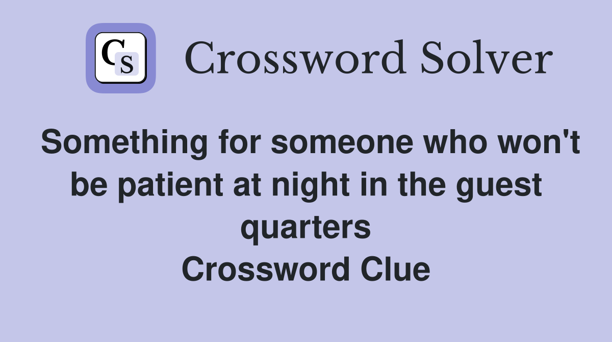 Something for someone who won't be patient at night in the guest quarters Crossword Clue