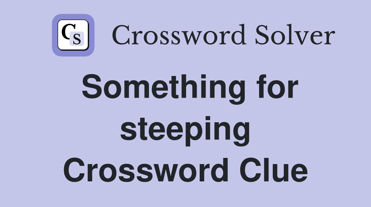Something for steeping Crossword Clue