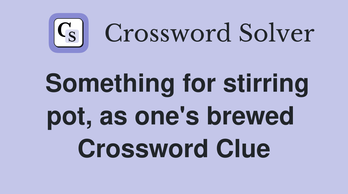 Something for stirring pot, as one's brewed  Crossword Clue