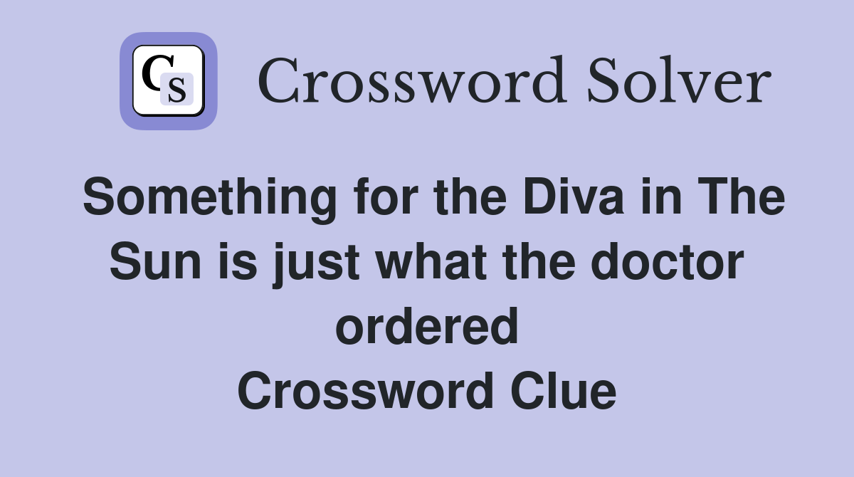 Something for the Diva in The Sun is just what the doctor ordered Crossword Clue