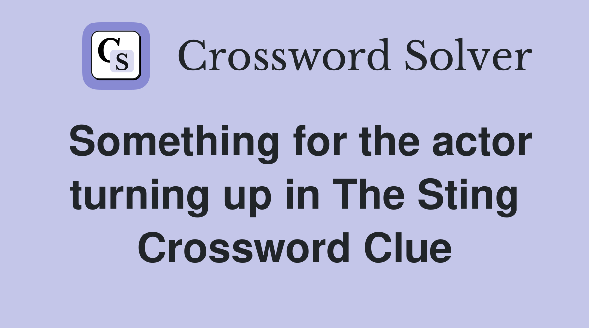 Something for the actor turning up in The Sting Crossword Clue