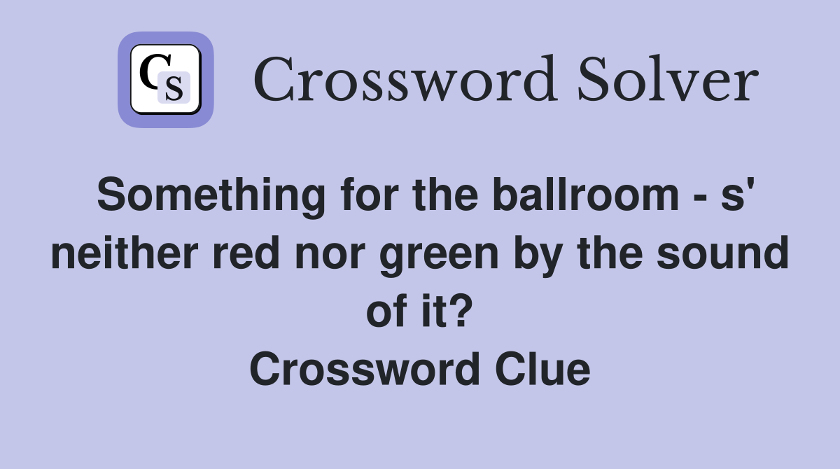 Something for the ballroom - s' neither red nor green by the sound of it? Crossword Clue