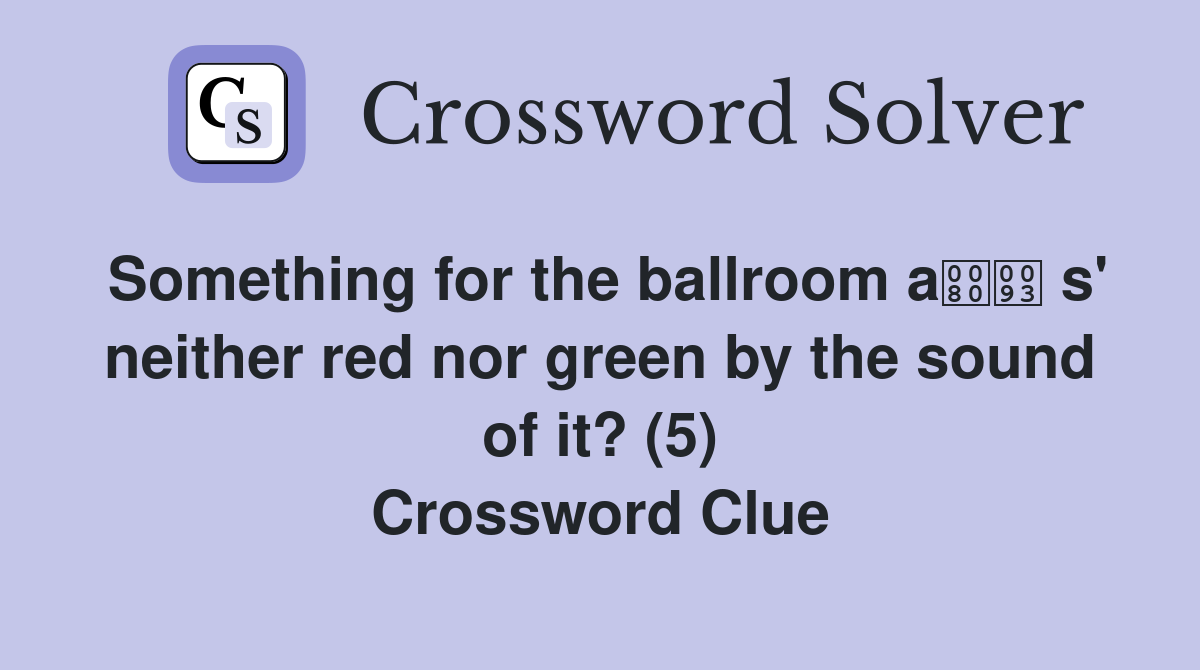 Something for the ballroom a s' neither red nor green by the sound of it? (5) Crossword Clue