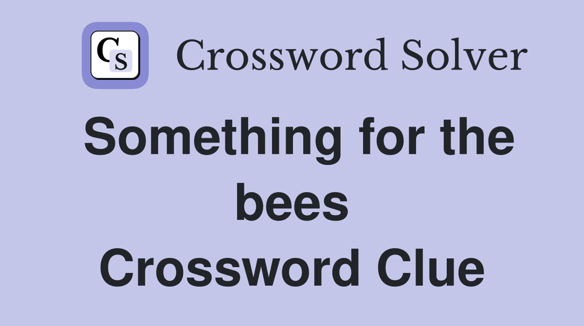 Something for the bees Crossword Clue