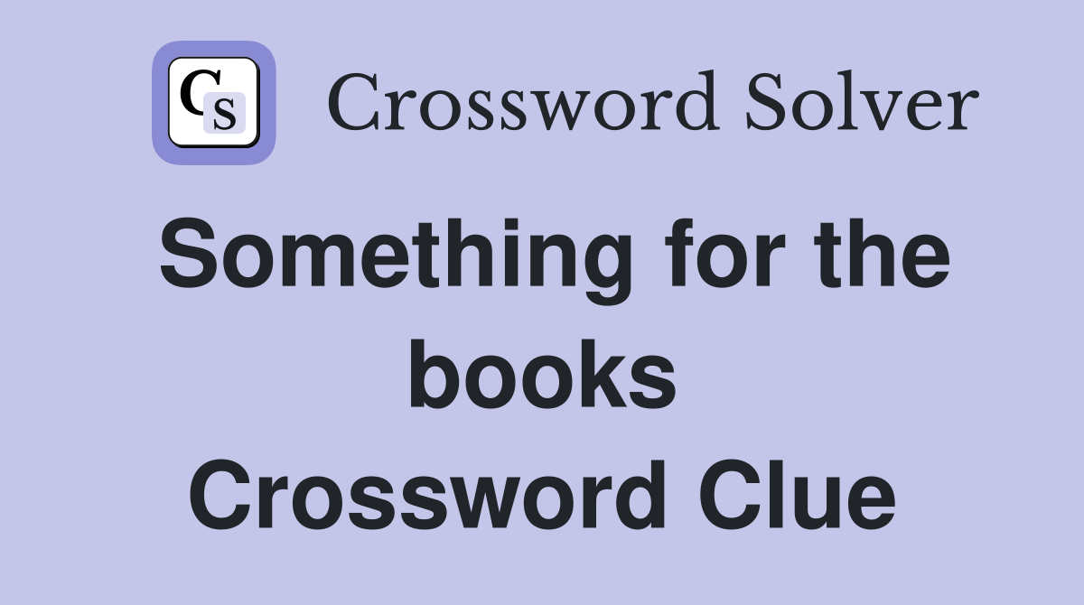 Something for the books Crossword Clue