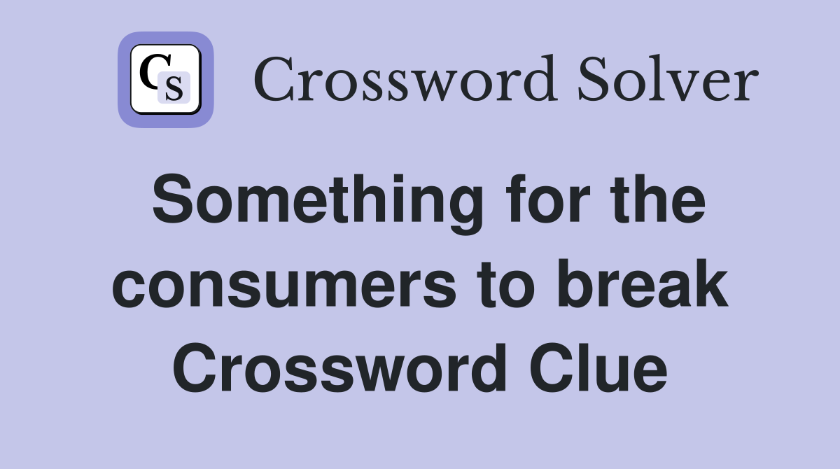 Something for the consumers to break Crossword Clue