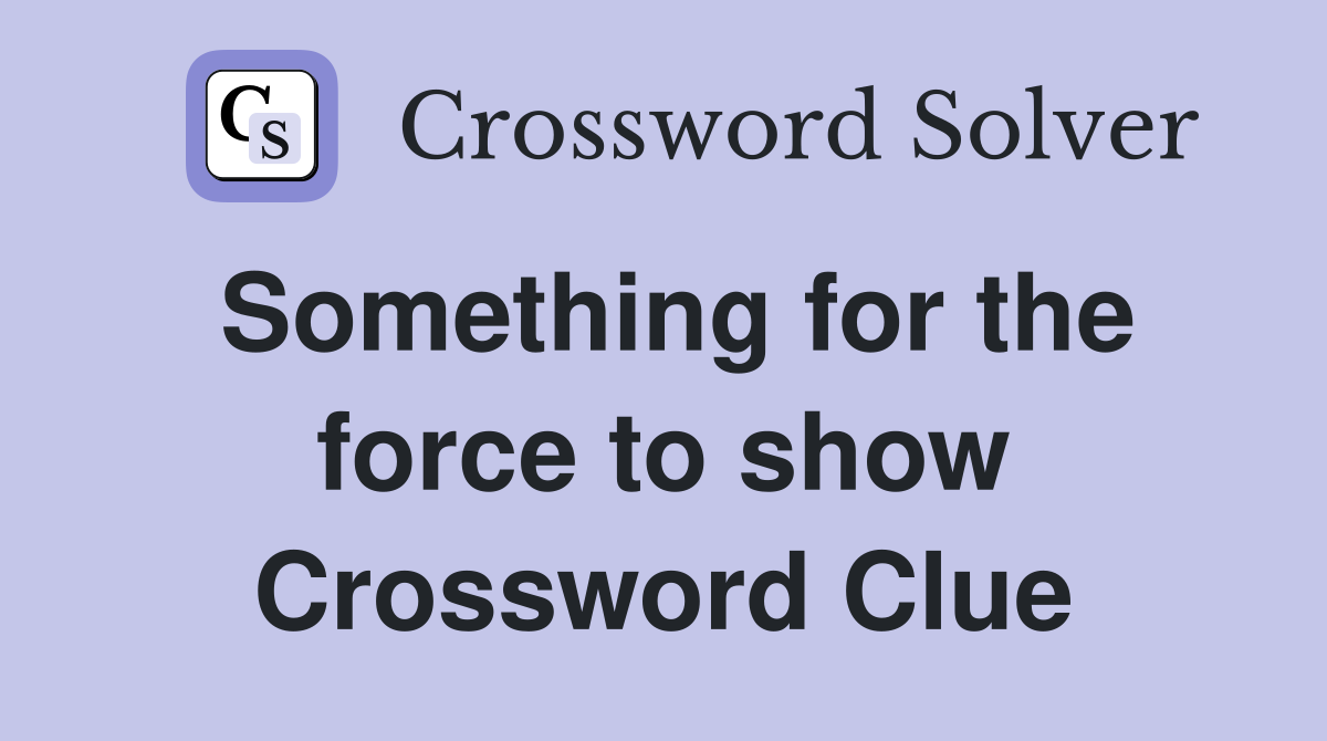 Something for the force to show Crossword Clue
