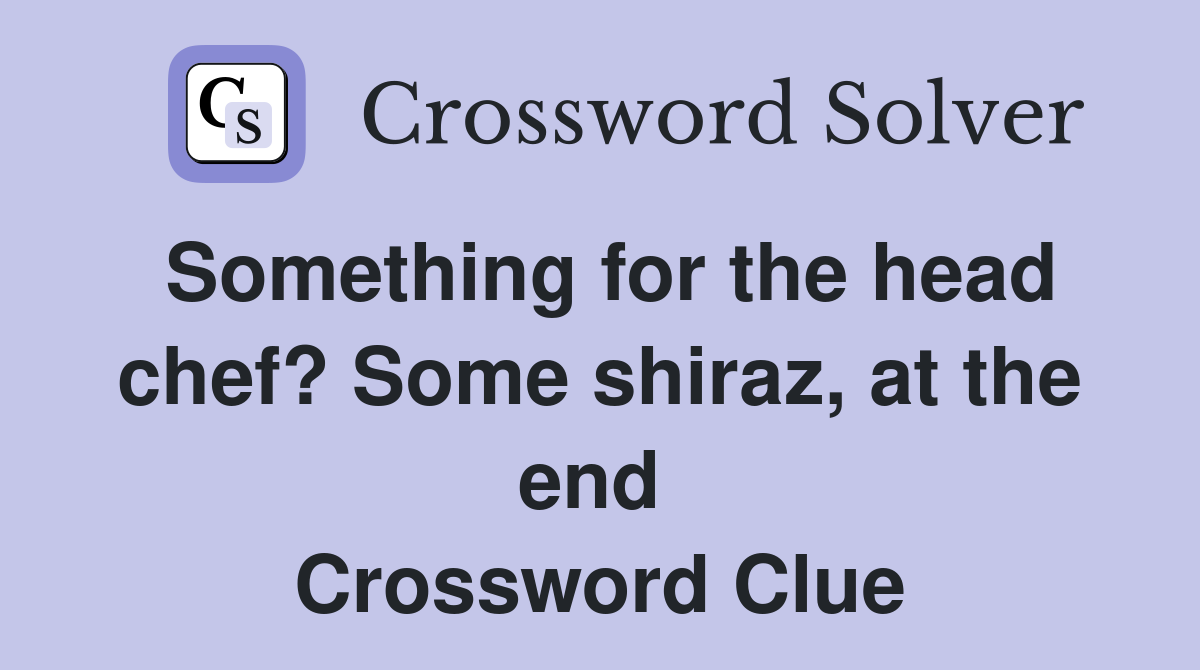 Something for the head chef? Some shiraz, at the end  Crossword Clue