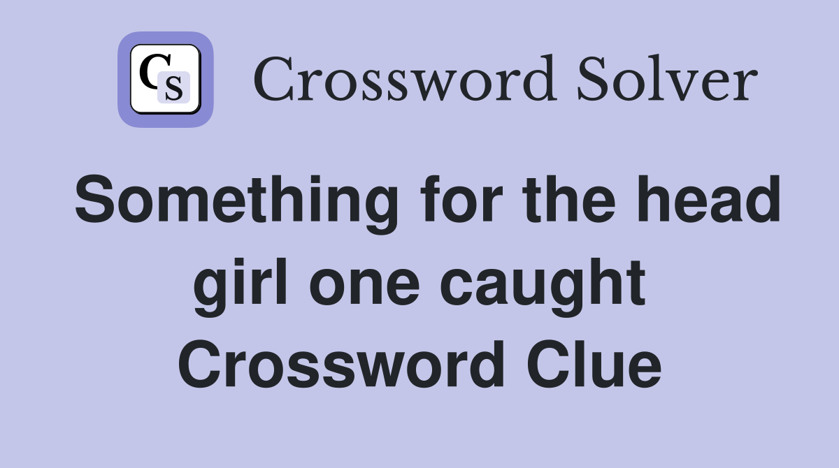 Something for the head girl one caught Crossword Clue