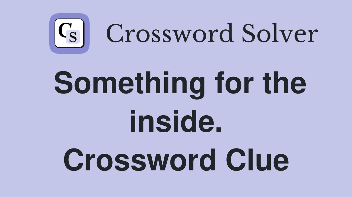 Something for the inside. Crossword Clue
