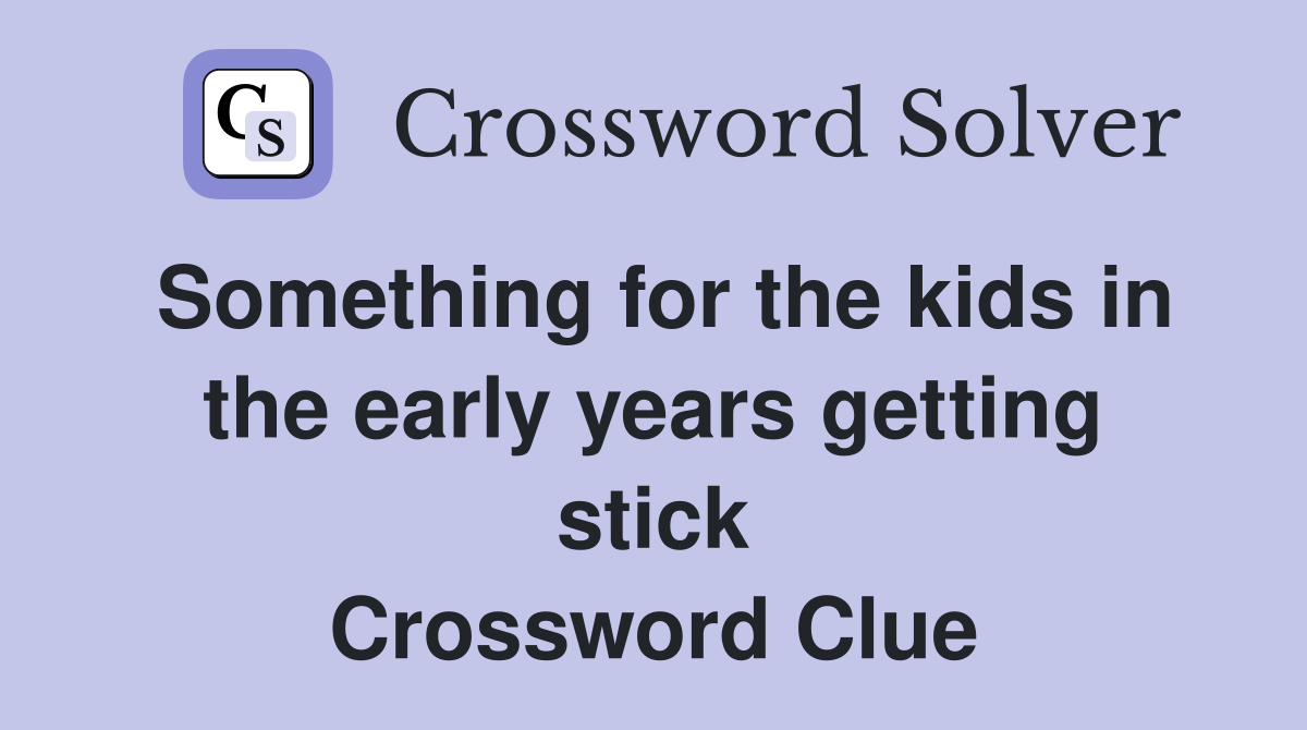 Something for the kids in the early years getting stick Crossword Clue