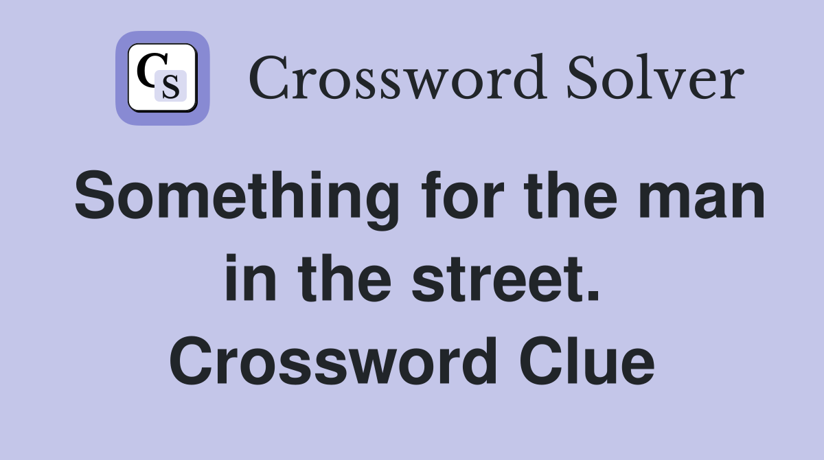 Something for the man in the street. Crossword Clue