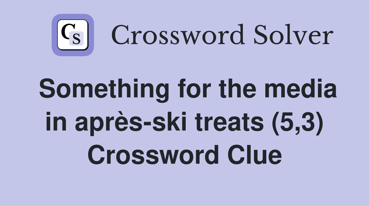 Something for the media in après-ski treats (5,3) Crossword Clue