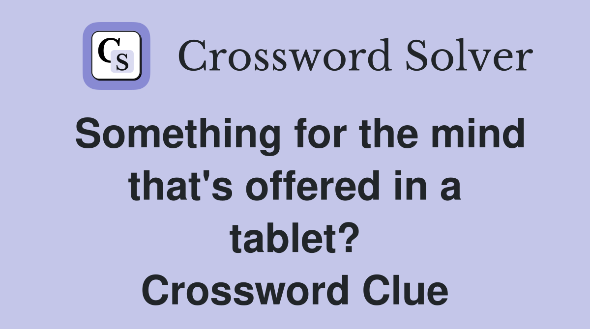 Something for the mind that's offered in a tablet? Crossword Clue