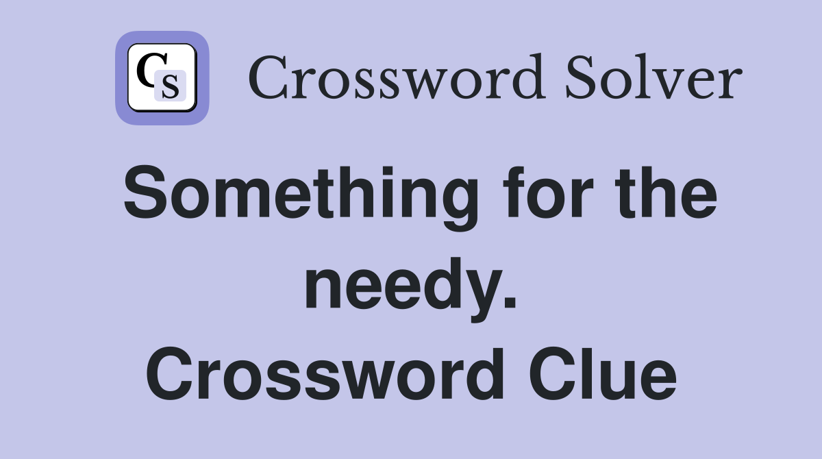Something for the needy. Crossword Clue
