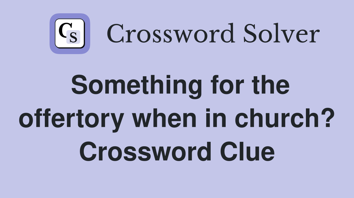 Something for the offertory when in church? Crossword Clue
