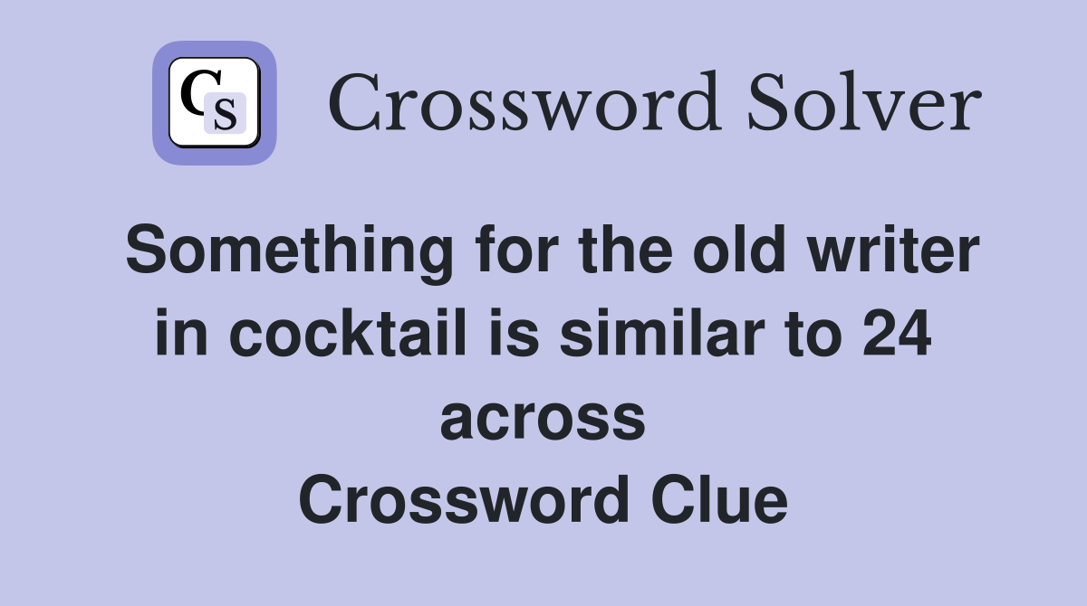 Something for the old writer in cocktail is similar to 24 across Crossword Clue