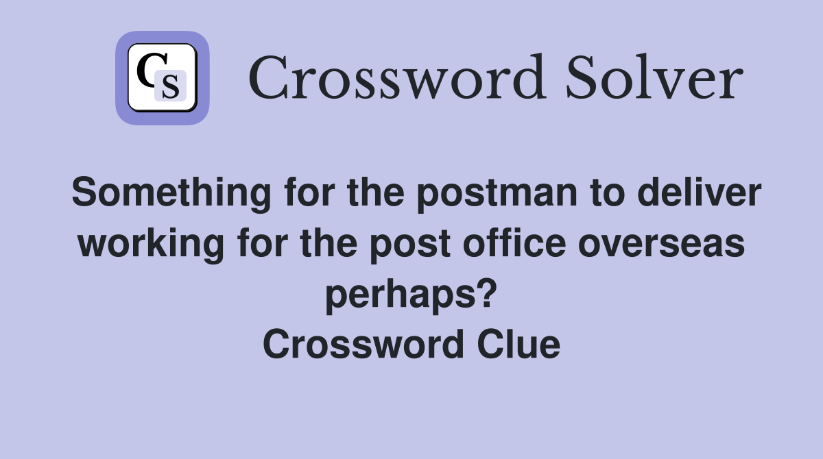 Something for the postman to deliver working for the post office overseas perhaps? Crossword Clue