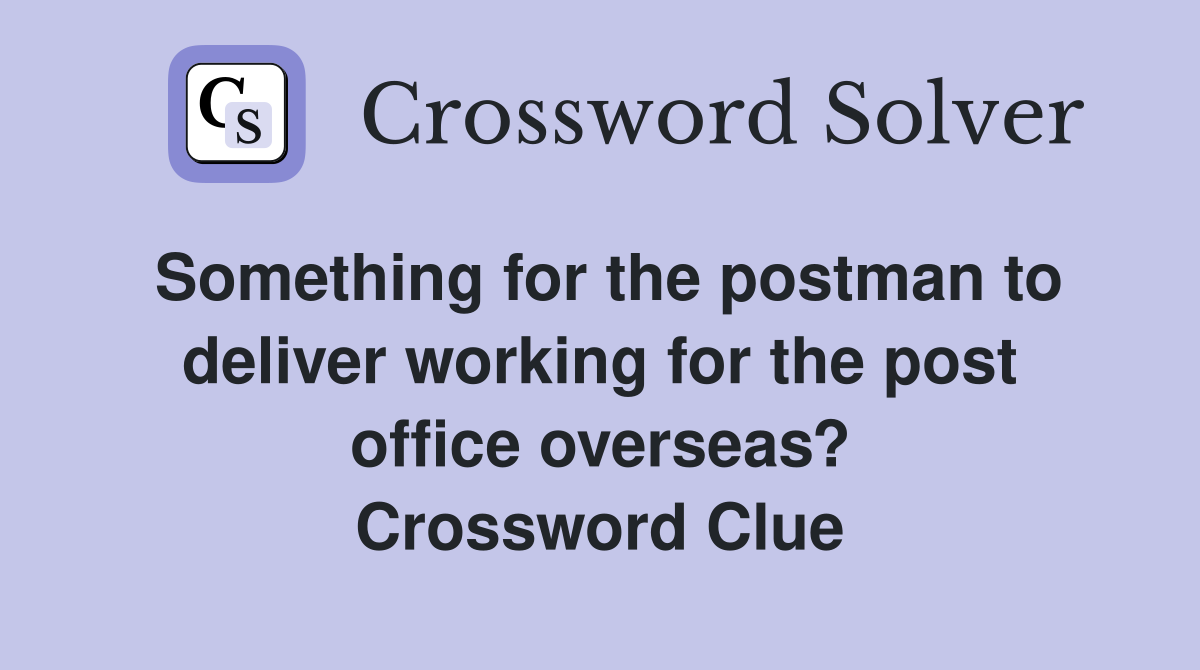 Something for the postman to deliver working for the post office overseas? Crossword Clue