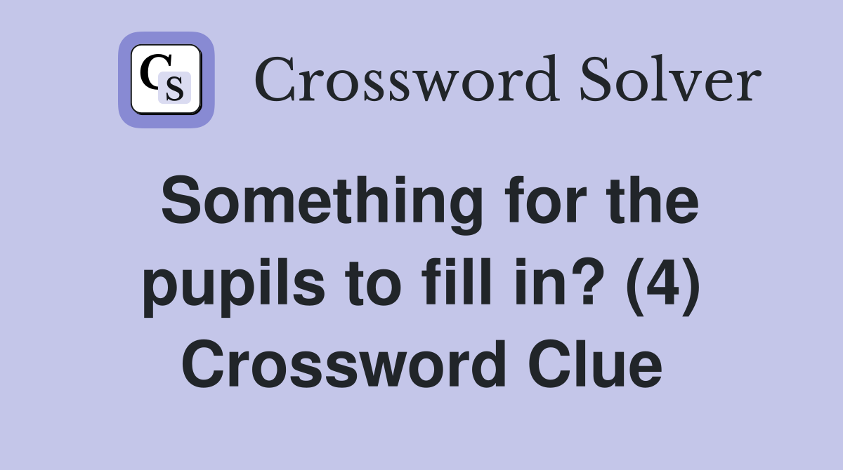 Something for the pupils to fill in? (4) Crossword Clue