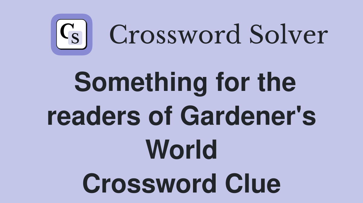 Something for the readers of Gardener's World Crossword Clue