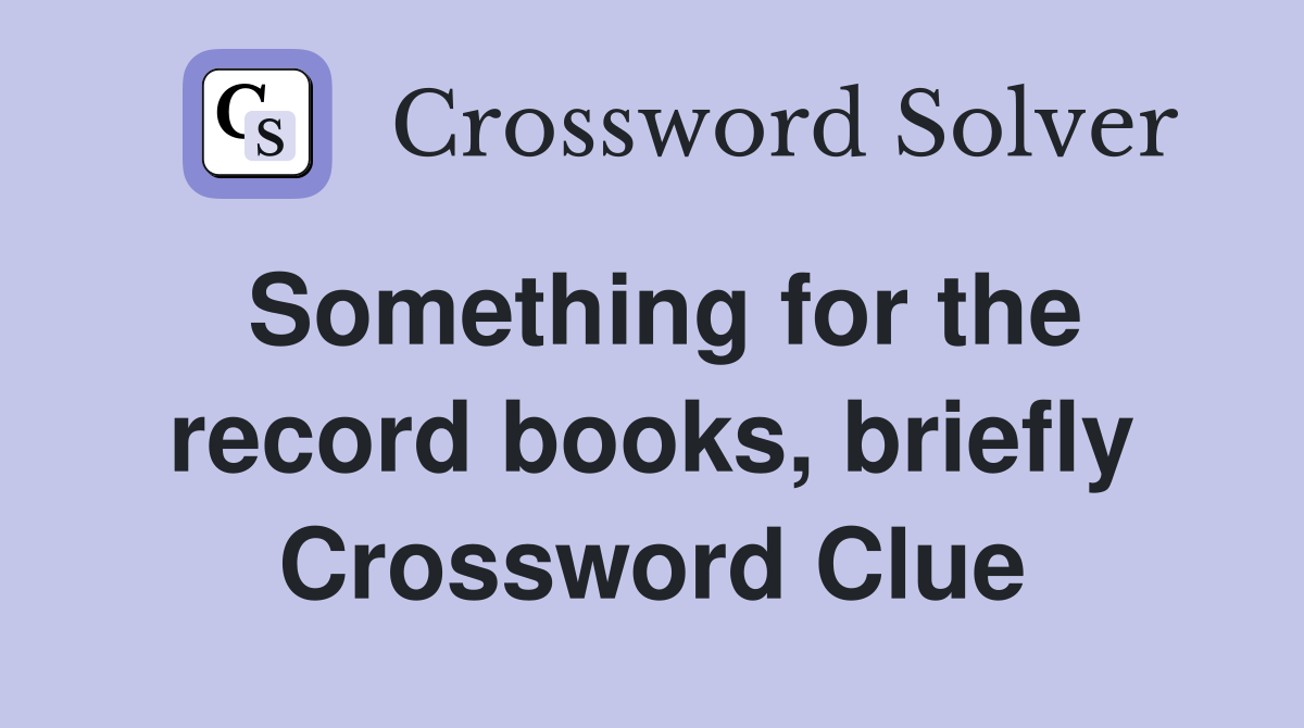Something for the record books, briefly Crossword Clue