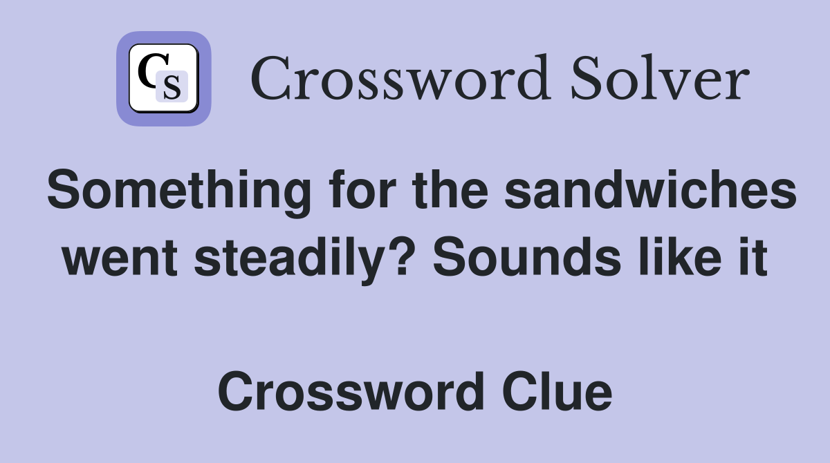Something for the sandwiches went steadily? Sounds like it  Crossword Clue