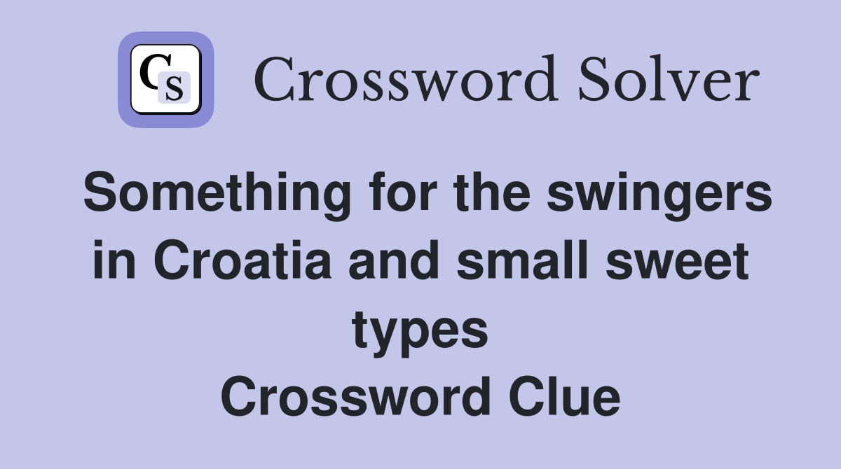 Something for the swingers in Croatia and small sweet types Crossword Clue