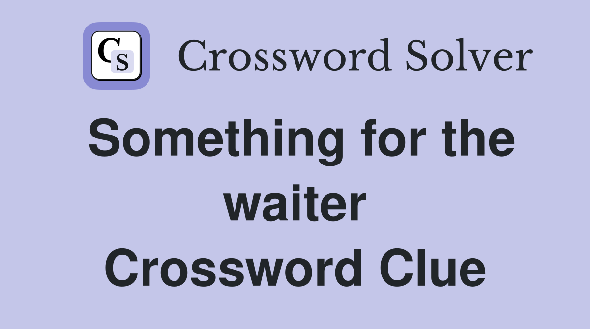 Something for the waiter Crossword Clue