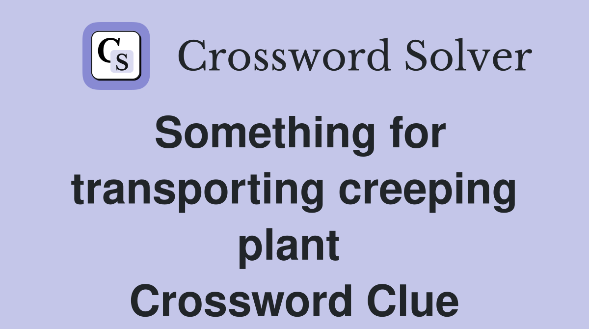Something for transporting creeping plant  Crossword Clue