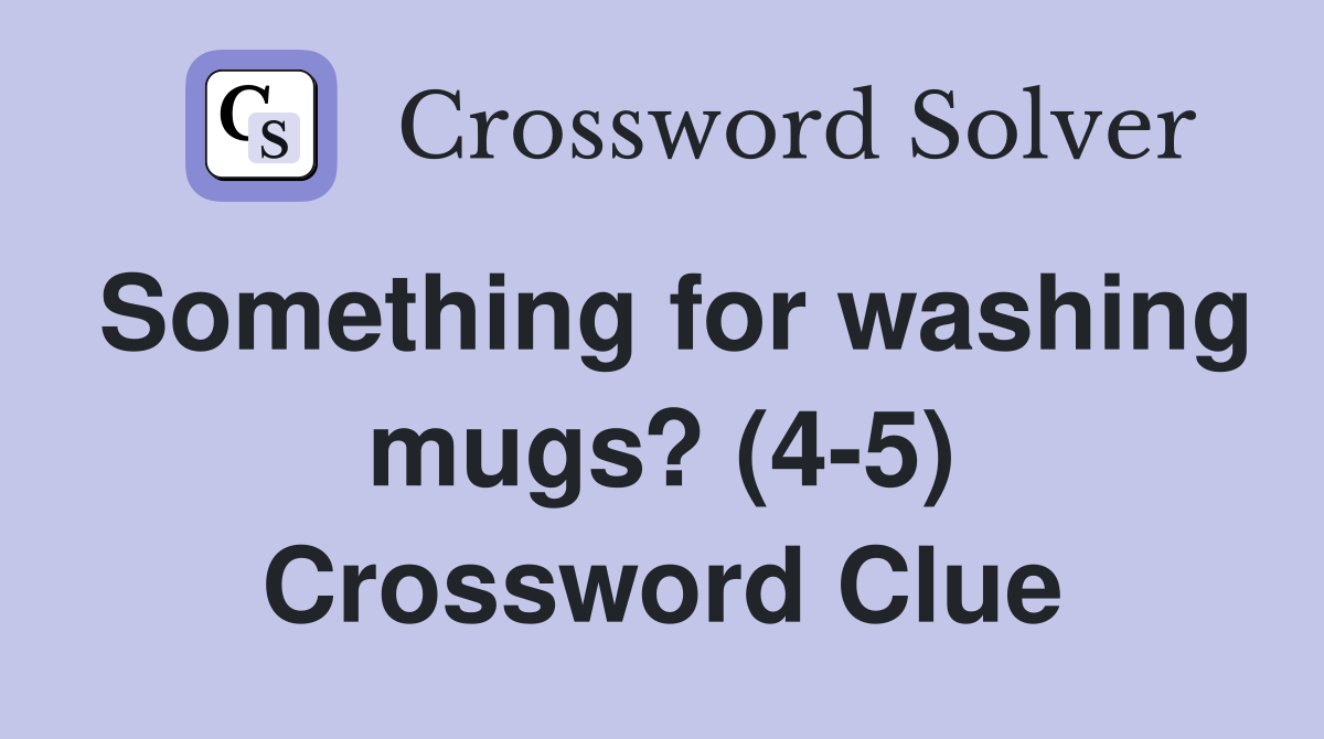 Something for washing mugs? (4-5) Crossword Clue