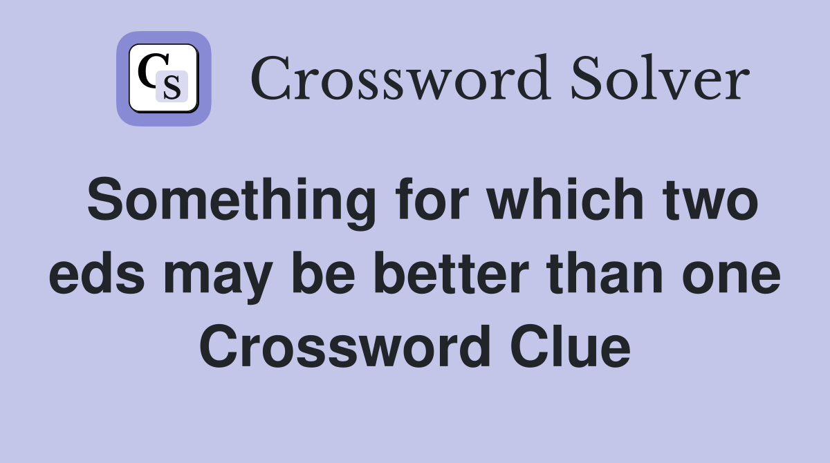 Something for which two eds may be better than one Crossword Clue