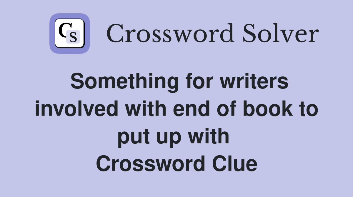 Something for writers involved with end of book to put up with  Crossword Clue
