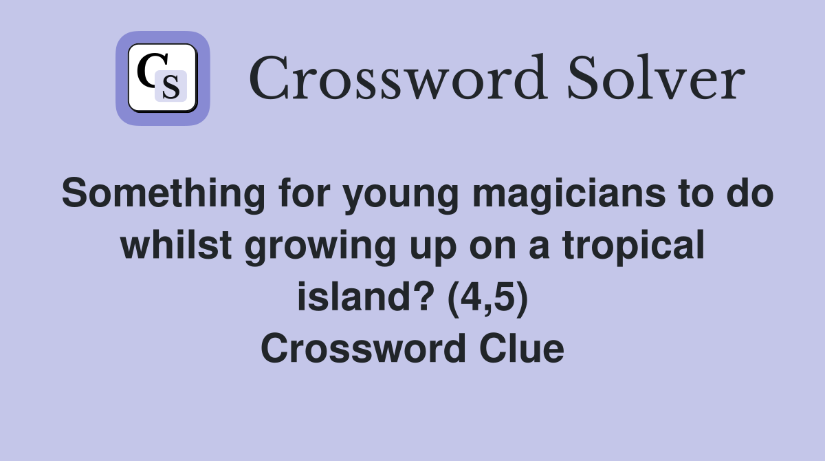 Something for young magicians to do whilst growing up on a tropical island? (4,5) Crossword Clue