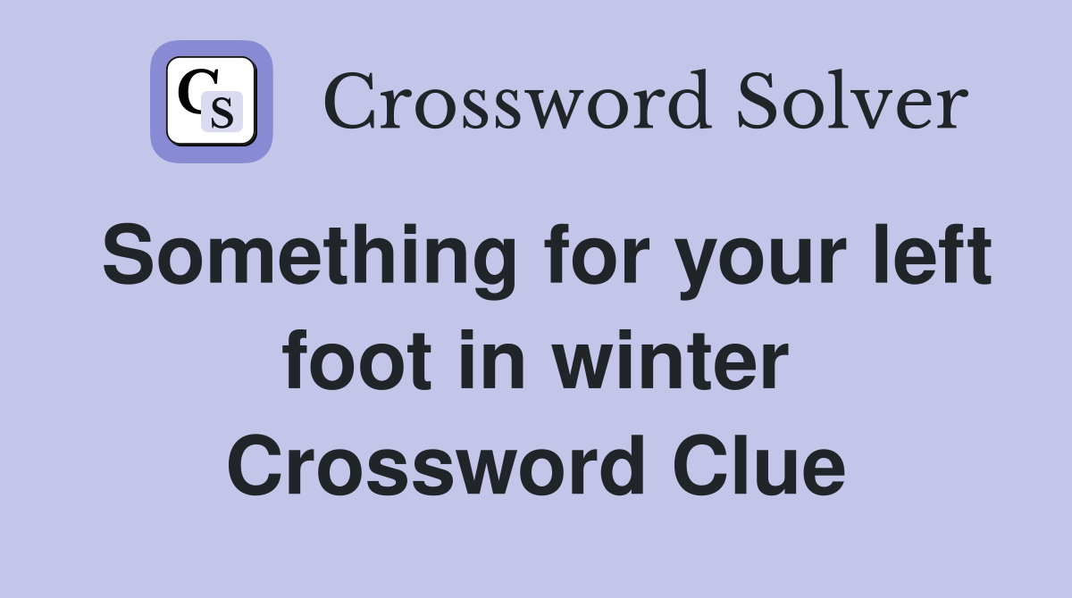 Something for your left foot in winter Crossword Clue