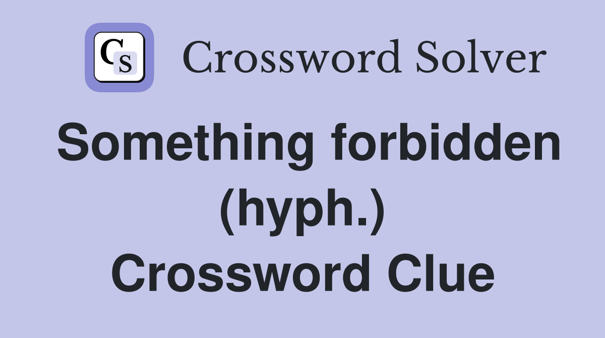 Something forbidden (hyph.) Crossword Clue