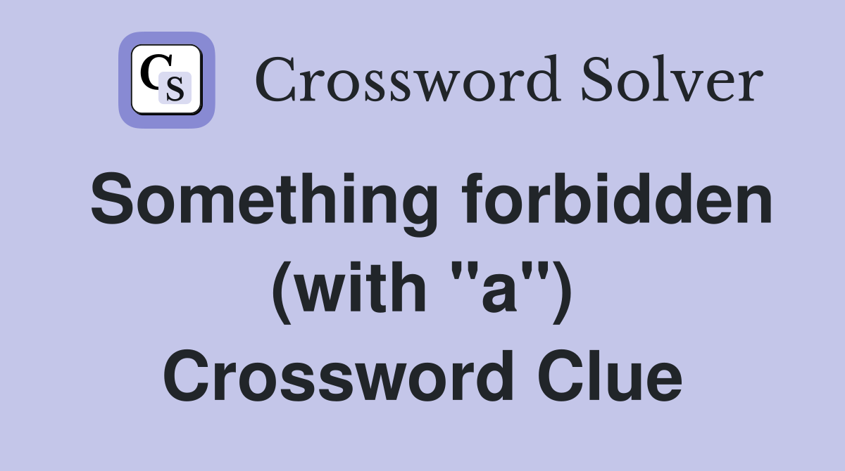 Something forbidden (with "a") Crossword Clue