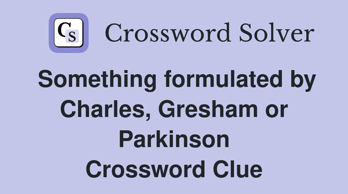 Something formulated by Charles, Gresham or Parkinson Crossword Clue