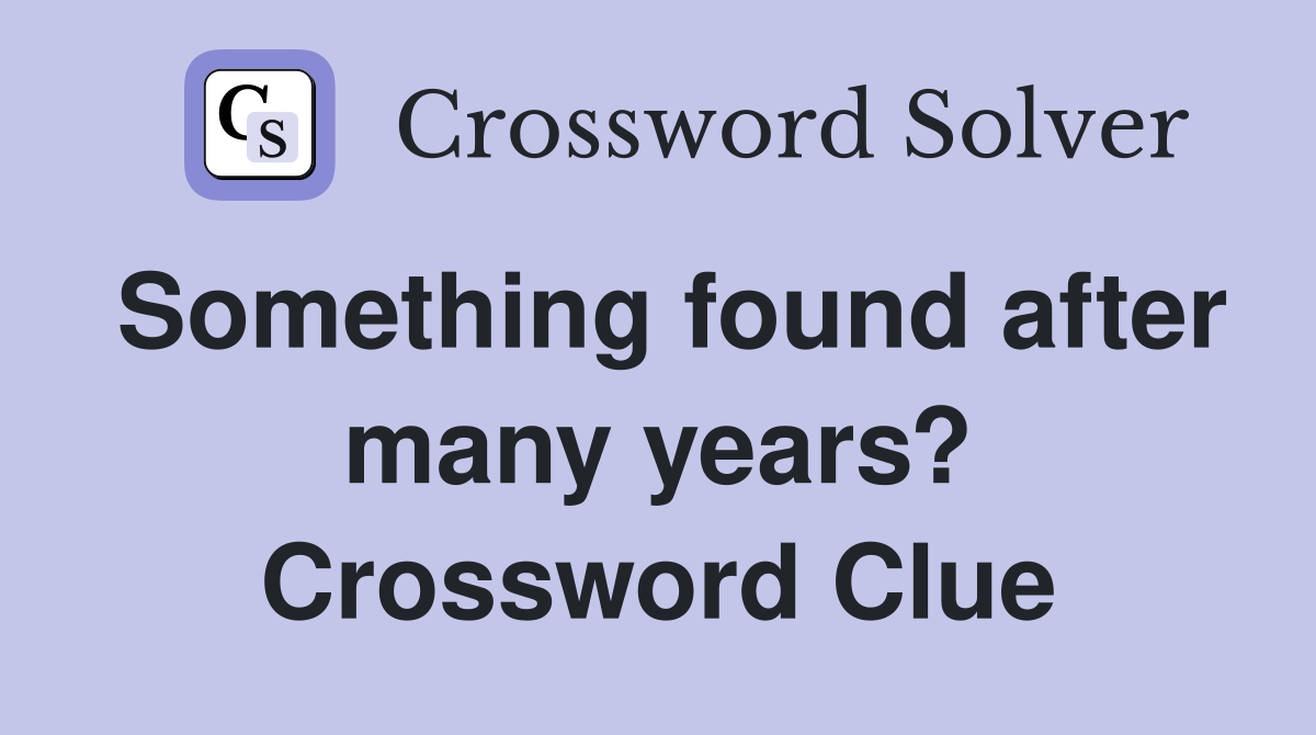 Something found after many years? Crossword Clue