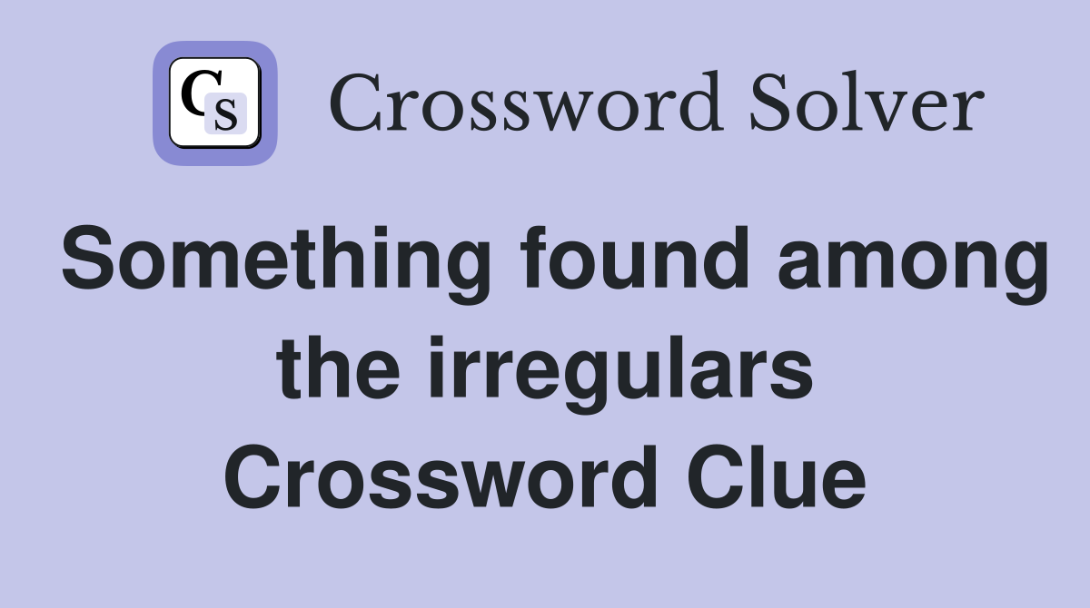 Something found among the irregulars Crossword Clue
