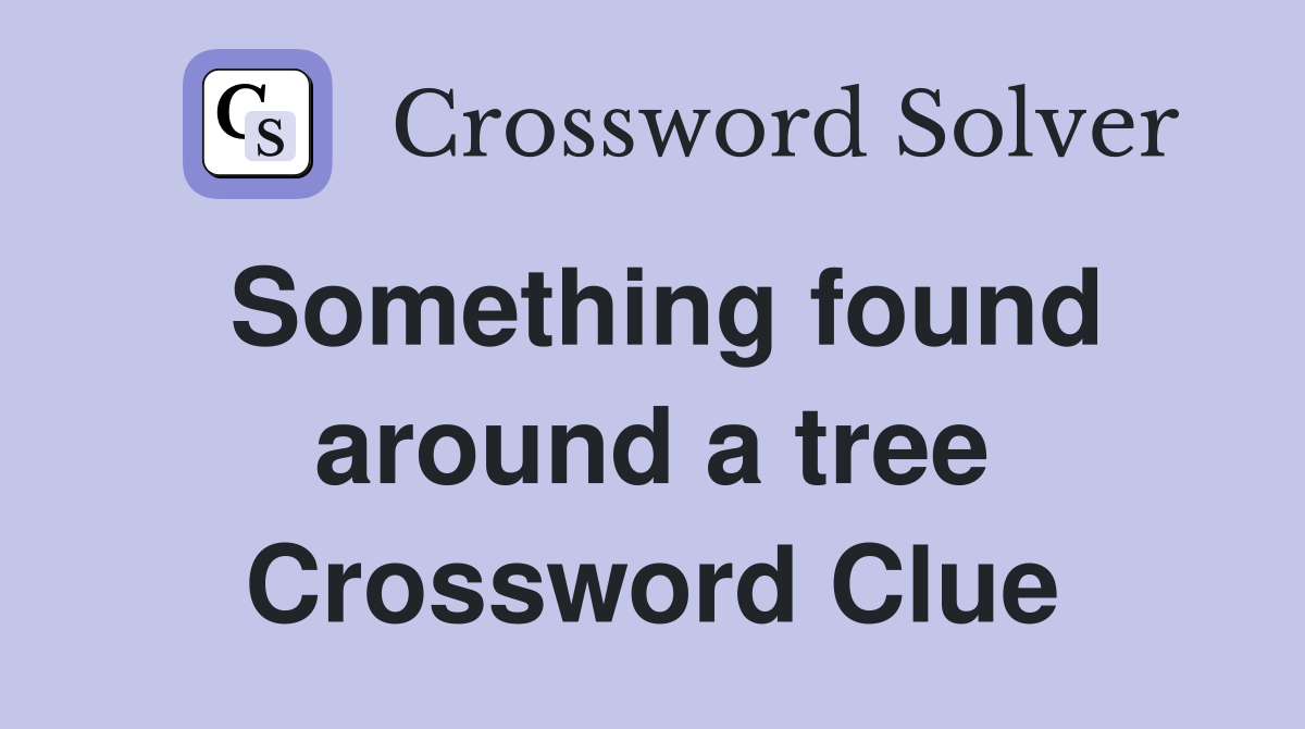 Something found around a tree Crossword Clue