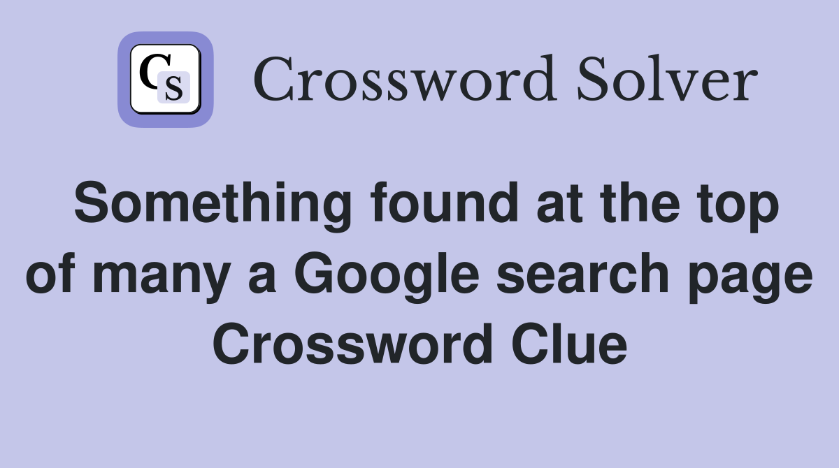 Something found at the top of many a Google search page Crossword Clue