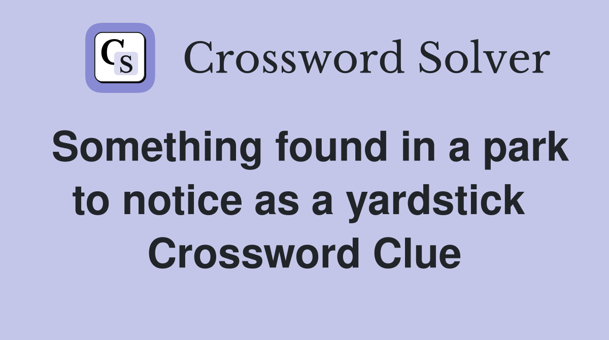 Something found in a park to notice as a yardstick  Crossword Clue